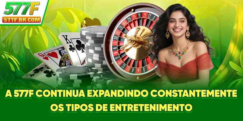 A 577F continua expandindo constantemente os tipos de entretenimento