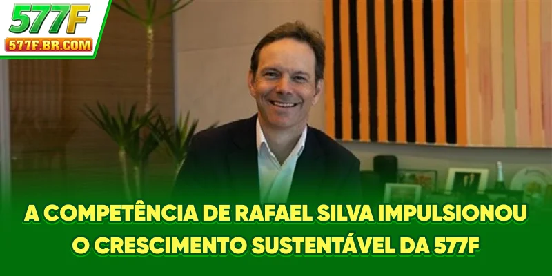 A competência de Rafael Silva impulsionou o crescimento sustentável da 577F