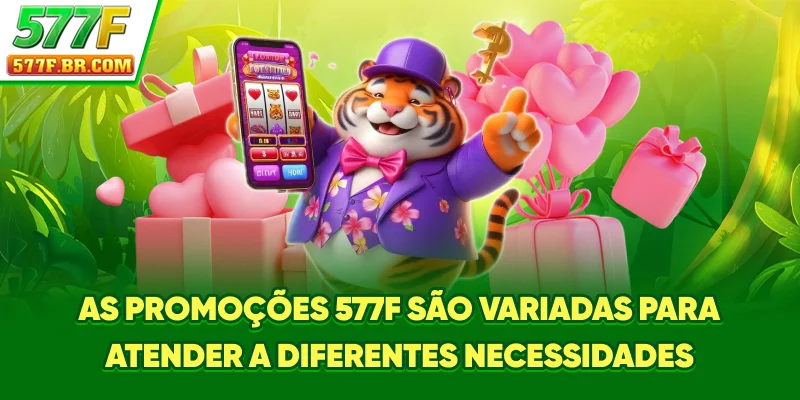 As Promoções 577F são variadas para atender a diferentes necessidades