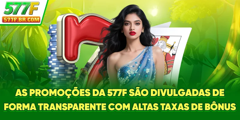 As promoções da 577F são divulgadas de forma transparente, com altas taxas de bônus