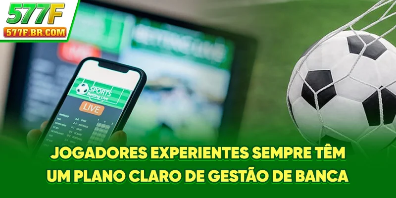 Jogadores experientes sempre têm um plano claro de gestão de banca