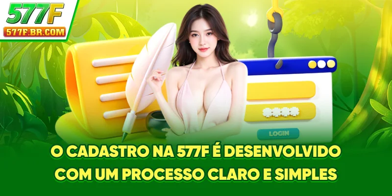 O Cadastro na 577F é desenvolvido com um processo claro e simples