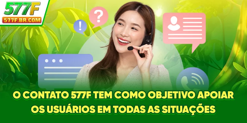 O Contato 577F tem como objetivo apoiar os usuários em todas as situações