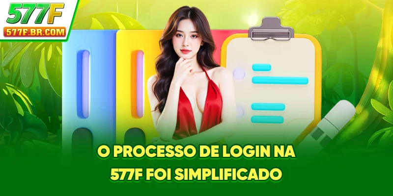 O processo de Login na 577F foi simplificado