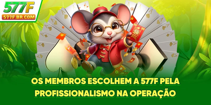 Os membros escolhem a 577F pela profissionalismo na operação
