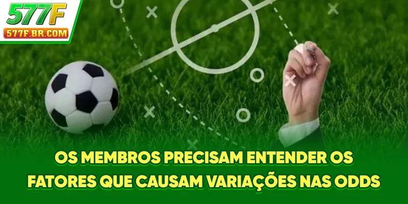 Os membros precisam entender os fatores que causam variações nas odds