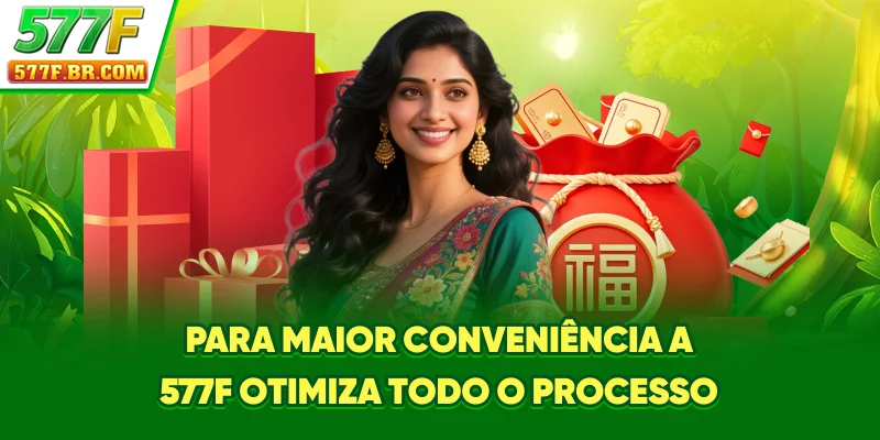 Para maior conveniência, a 577F otimiza todo o processo