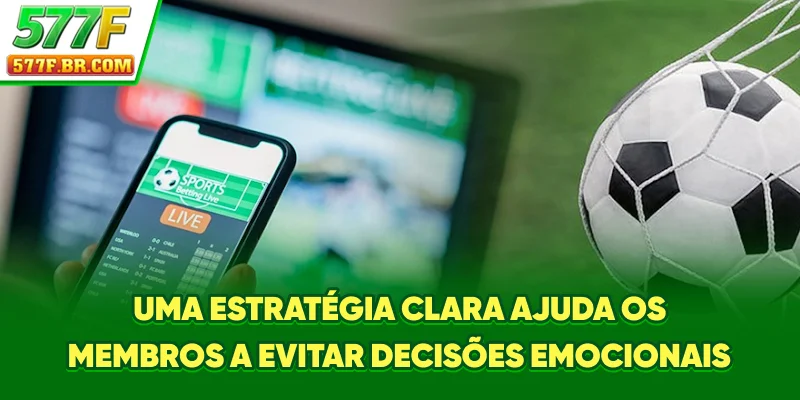Uma estratégia clara ajuda os membros a evitar decisões emocionais