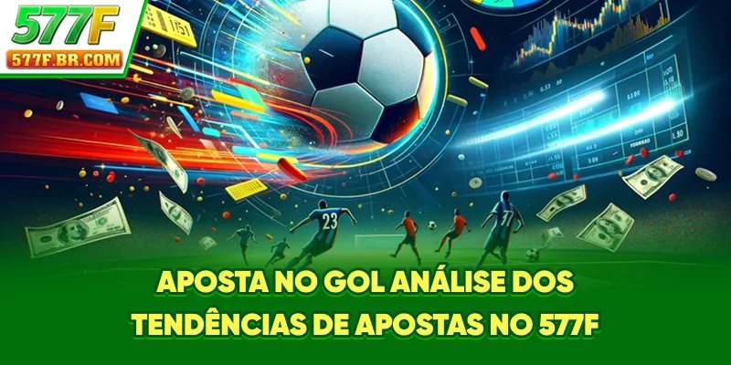 Aposta no Gol - Análise dos Tendências de Apostas no 577F