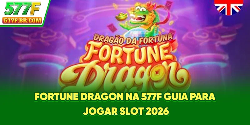 Fortune Dragon Na 577F - Guia Para Jogar Slot 2026